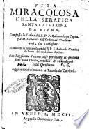Vita miracolosa della serafica santa Catherina da Siena; composta in latino dal b.p.f. Raimondo da Capua, già m. generale dell'ordine de' predicatori, suo confessore. Et tradotta in lingua volgare dal b.p.f. Ambrosio Catarino da Siena, del medesimo ordine. Con l'aggiunta d'alcune cose pertinenti al presento stato della Chiesa, notabili, & utili ad ogni fedel christiano. Aggiuntoui di nuouo la Tauola de' capitoli