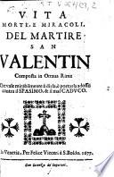 Vita morte, e miracoli, del martire San Valentin composta in ottava rima che vale mirabilmente à dirla, è portarla adosso contra il spasimo, & il mal caduco