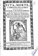 Vita, morte, e miracoli di S. Carlo Boromeo cardinale, & arciuescouo di Milano. Breuemente raccolta per Gio. Briccio romano, ..