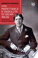 Vita rispettabile e dissoluta di Oscar Wilde