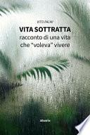 Vita sottratta. Racconto di una vita che “voleva” vivere