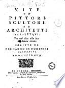Vite de' pittori, scultori, ed architetti napoletani non mai date alla luce da autore alcuno dedicate agli eccellentiss. signori, Eletti della fedelissima citta di Napoli scritte da Bernardo De Dominici napoletano. Tomo primo [-terzo]