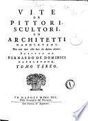 Vite de' pittori, scultori, ed architetti napoletani non mai date alla luce da autore alcuno dedicate agli eccellentiss. signori, Eletti della fedelissima citta di Napoli scritte da Bernardo De Dominici napoletano. Tomo primo [-terzo]