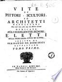 Vite de' pittori, scultori, ed architetti napoletani non mai date alla luce da autore alcuno dedicate agli eccellentiss. signori, Eletti della fedelissima citta di Napoli scritte da Bernardo De Dominici napoletano. Tomo primo [-terzo]