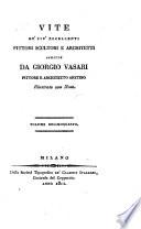 Vite de' più eccellenti pittori, scultori e architetti scritte da Giorgio Vasari pittore e architetto aretino illustrate con note. Volume primo [-sedicesimo]