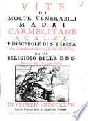 Vite di molte venerabili madri Carmelitane Scalze, e discepole di S. Teresa raccolte in compendio dalle croniche del medesimo Ordine, da un religioso della C.D.G. divoto dell'Ordine stesso