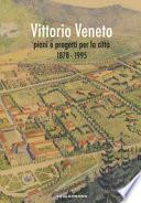Vittorio Veneto. Piani e progetti per la città 1878-1995