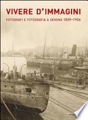 Vivere d'immagini. Fotografi e fotografia a Genova 1839-1926