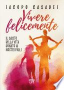 Vivere felicemente. Il gusto della vita donato ai nostri figli