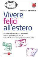 Vivere felici all'estero. Come trasformare una necessità in una grande opportunità