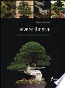 Vivere il bonsai. Un'arte antica per il moderno Occidente