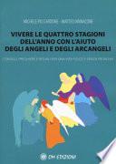 Vivere le quattro stagioni dell'anno con l'aiuto degli angeli e degli arcangeli. Consigli, preghiere e rituali per una vita felice e senza problemi