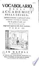 Vocabolario degli accademici della Crusca. Impressione napoletana secondo l'ultima di Firenze, con la giunta di molte voci raccolte dagli autori approvati dalla stessa Accademia