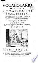Vocabolario degli accademici della Crusca. Impressione napoletana secondo l'ultima di Firenze, con la giunta di molte voci raccolte dagli autori approvati dalla stessa Accademia