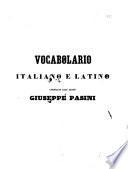 Vocabolario italiano e latino compilato dall'abate Giuseppe Pasini ad uso delle regie scuole di Torino, nel quale si contengono i modi di dire ed i proverbi più eleganti e difficili dell'una e dell'altra lingua, non che le favole de' poeti, ed i nomi delle città, castelli, mari, ec. che si leggono negli ottimi latini autori