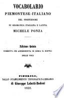 Vocabolario piemonteno-italiano del professore di gramatica italiana e latina Michele Ponza