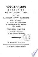 Vocabolario portatile ferrarese-italiano, ossia Raccolta di voci ferraresi le piu alterate, alle quali si sono contrapposte le corrispondenti voci italiane, dell'abbate Francesco Nannini. Operetta utilissima ad ogni classe di persone