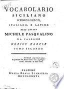 Vocabolario siciliano etimologico, italiano, e latino, dell'abbate Michele Pasqualino da Palermo, nobile barese tomo primo (-quinto)..