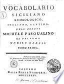Vocabolario siciliano etimologico, italiano, e latino, dell'abbate Michele Pasqualino da Palermo, nobile barese tomo primo (-quinto)..
