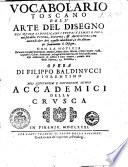 Vocabolario toscano dell'arte del disegno nel quale si esplicano i propri termini e voci, non solo della pittura, scultura, & architettura; ma ancora di altre arti a quelle subordinate, e che abbiano per fondamento il disegno, ... opera di Filippo Baldinucci fiorentino ..