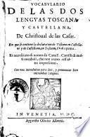 Vocabulario de las dos lenguas toscana y castellana, de Christoual de las Casas. En que se contiene la declaration de toscano en castellano y de castellano, en toscano, en dos partes. Et accresciuto di nuono |! da Camillo Camilli di molti uocaboli, che non erano nell'altre impressioni. Con vna introdution para leer, y prononciar bien entrambas lenguas