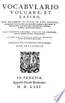 Vocabulario volgare, et latino, non solamente di tutte le voci italiane, ma ancora de i nomi moderni, & antichi delle prouincie, città, monti, & fiumi di tutte le parti del mondo, tratti da Plinio, Tolomeo, Strabone, & altri buoni scrittori. ... composto per Luc'Antonio Beuilacqua