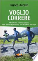 Voglio correre. Allenamento e alimentazione: come diventare più veloci, più resistenti, più magri