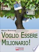 Voglio Essere Milionario. Programma la Tua Mente con le Strategie Utilizzate dalle Persone di Successo. (Ebook Italiano - Anteprima Gratis)