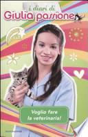 Voglio fare la veterinaria! I diari di Giulia Passione