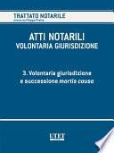 VOLONTARIA GIURISDIZIONE - Volume 3 - Volontaria giurisdizione e mortis causa