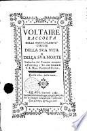 Voltaire raccolta delle particolarita' curiose della sua vita e della sua morte traduzion dal francese stampato a Porrentruy 1781 con facoltà di S.A. mons. vescovo di Basilea