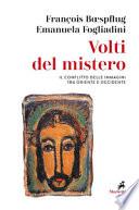 Volti del mistero. Il conflitto delle immagini tra Oriente e Occidente. Ediz. a colori