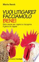 Vuoi litigare? Facciamolo bene! Otto storie per capirsi e riscoprire il gioco di coppia