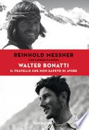 Walter Bonatti. Il fratello che non sapevo di avere