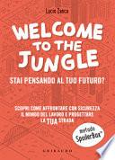 Welcome to the Jungle. Stai Pensando Al Tuo Futuro? Scopri Come Affrontare Con Sicurezza Il Mondo Del Lavoro E Progettare la Tua Strada
