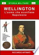 Wellington. L'uomo che sconfisse Napoleone