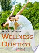 Wellness Olistico. Come Avere un Corpo Sano e in Forma e una Mente Forte e Scattante con Pochi e Semplici Gesti. (Ebook Italiano - Anteprima Gratis)