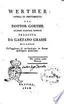 Werther. Opera di sentimento del dottor Goethe celebre scrittore tedesco, tradotta da Gaetano Grassi ... coll'aggiunta di un'Apologia in favore dell 'opera medesima