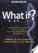What if? E se...? Cambia le tue credenze e realizza il tuo vero sé!