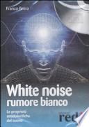 White noise-Rumore bianco. Le proprietà antidolorifiche del suono. CD Audio