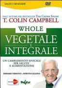 Whole. Vegetale e integrale. Un cambiamento epocale per la nostra salute e alimentazione. DVD