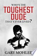 Who’s the Toughest Dude That’s Ever Lived?
