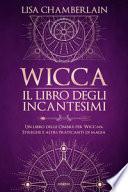 Wicca. Il libro degli incantesimi. Un libro delle ombre per wiccan, streghe e altri praticanti di magia