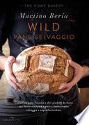 Wild. Pane selvaggio. Come fare pane, focacce e altri prodotti da forno con farine macinate a pietra, lievito madre selvaggio e acque fermentate. Ediz. illustrata