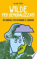 Wilde per demoralizzati. 99 consigli per ritrovare il sorriso