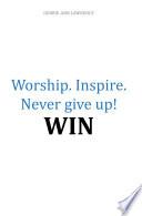Worship. Inspire. Never Give Up! Win