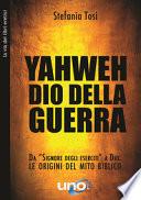 Yahweh il dio della guerra. Da «Signore degli eserciti» a Dio: le origini del mito biblico