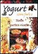Yogurt. Come farlo e... Tante gustose ricette