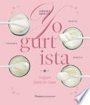Yogurtista. Yogurt fatto in casa. Ricette, tipologie, benefici