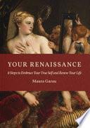 Your Renaissance. 8 Steps to Embrace Your True Self and Renew Your Life